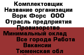 Комплектовщик › Название организации ­ Ворк Форс, ООО › Отрасль предприятия ­ Провизорство › Минимальный оклад ­ 35 000 - Все города Работа » Вакансии   . Тюменская обл.,Тобольск г.